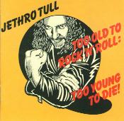 TOO OLD TO ROCK'N'ROLL:TOO YOUNG TO DIE!